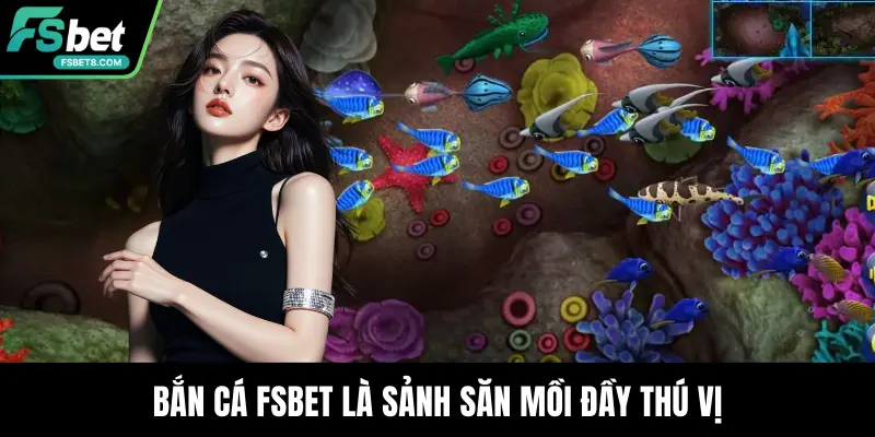 Bắn Cá Fsbet là sảnh săn mồi đầy thú vị