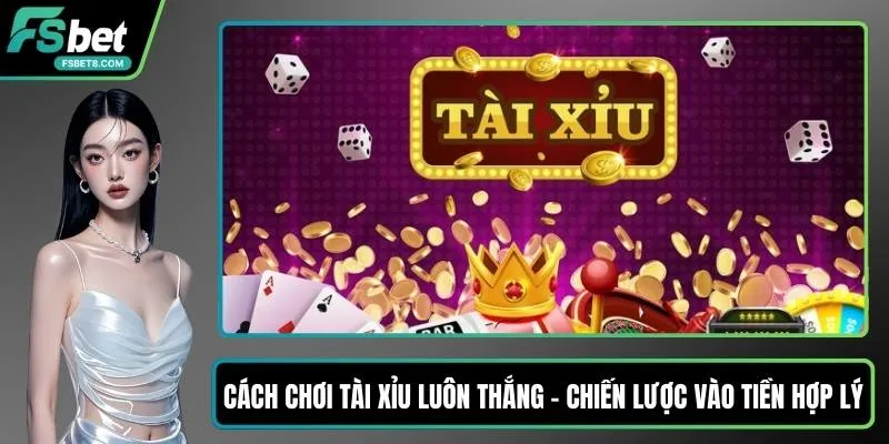 Cách chơi tài xỉu luôn thắng