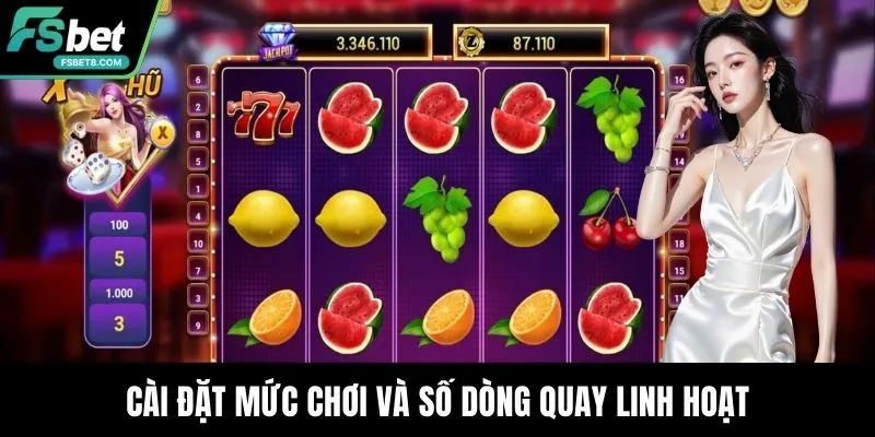 Cài đặt mức chơi và số dòng quay linh hoạt