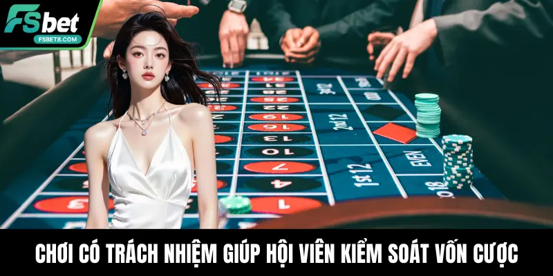 Chơi có trách nhiệm giúp hội viên kiểm soát vốn cược