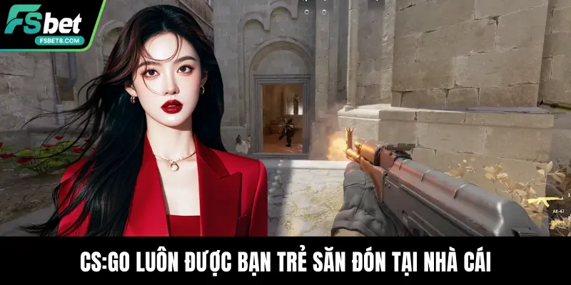 CS:GO luôn được bạn trẻ săn đón tại nhà cái