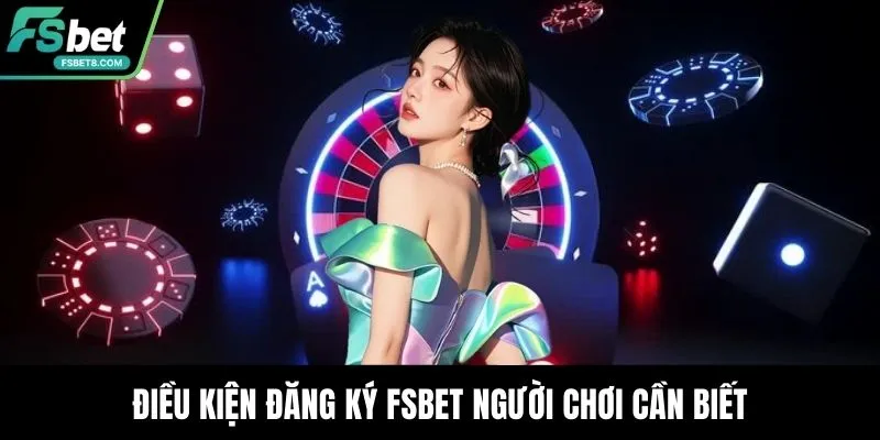 Điều kiện đăng ký Fsbet người chơi cần biết