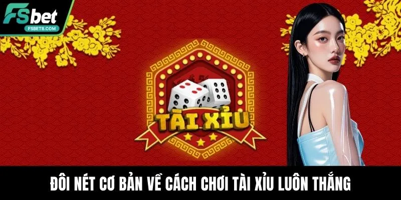 Đôi nét cơ bản về cách chơi tài xỉu luôn thắng