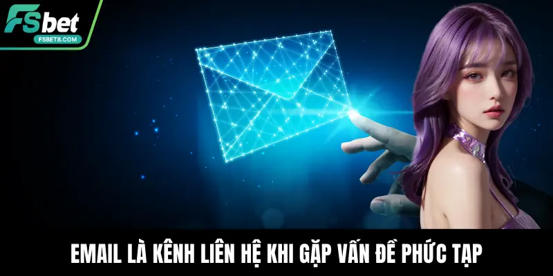 Email là kênh liên hệ khi gặp vấn đề phức tạp