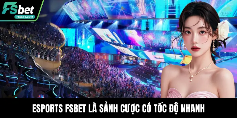 Esports Fsbet là sảnh cược có tốc độ nhanh