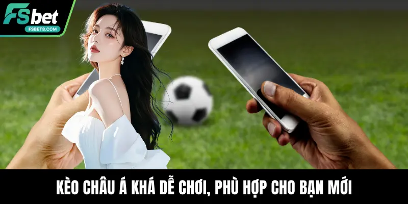 Kèo châu Á khá dễ chơi, phù hợp cho bạn mới
