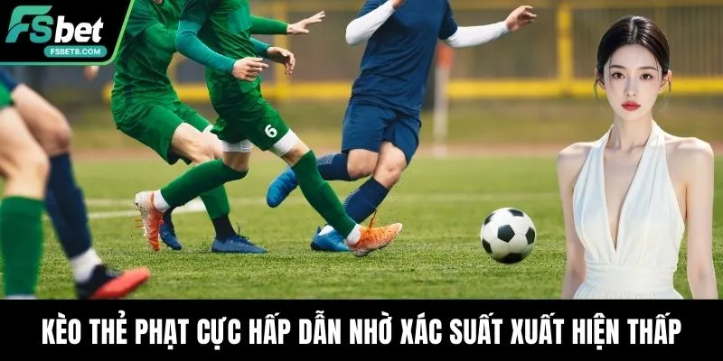 Kèo thẻ phạt cực hấp dẫn nhờ xác suất xuất hiện thấp