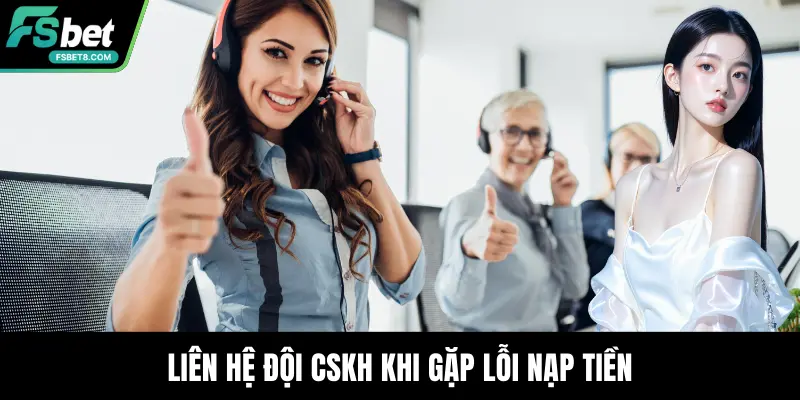 Liên hệ đội CSKH khi gặp lỗi nạp tiền