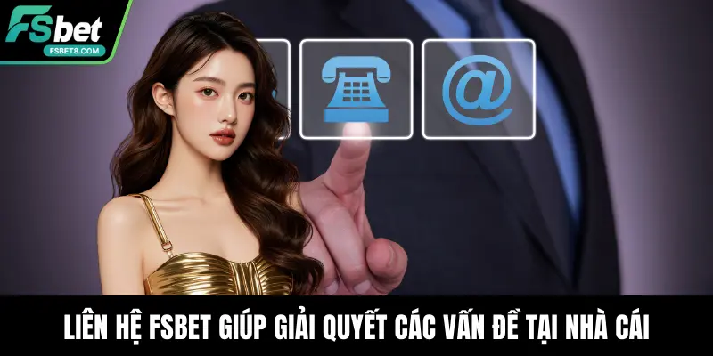 Liên hệ Fsbet giúp giải quyết các vấn đề tại nhà cái