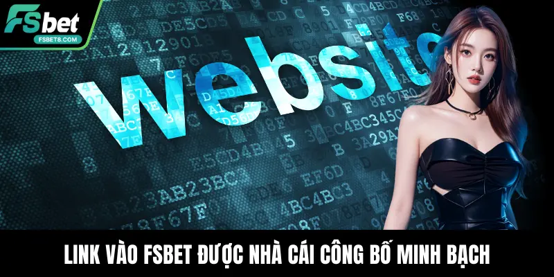 Link vào Fsbet được nhà cái công bố minh bạch