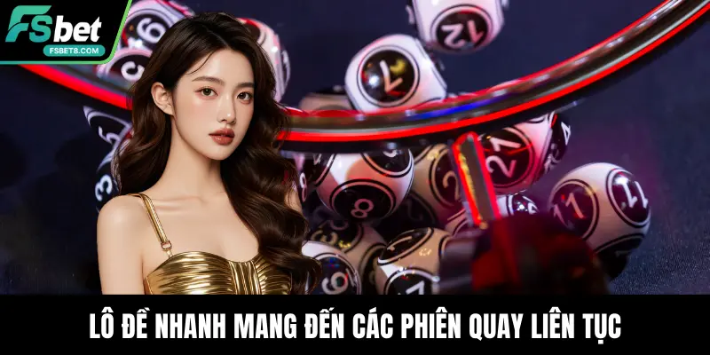 Lô đề nhanh mang đến các phiên quay liên tục