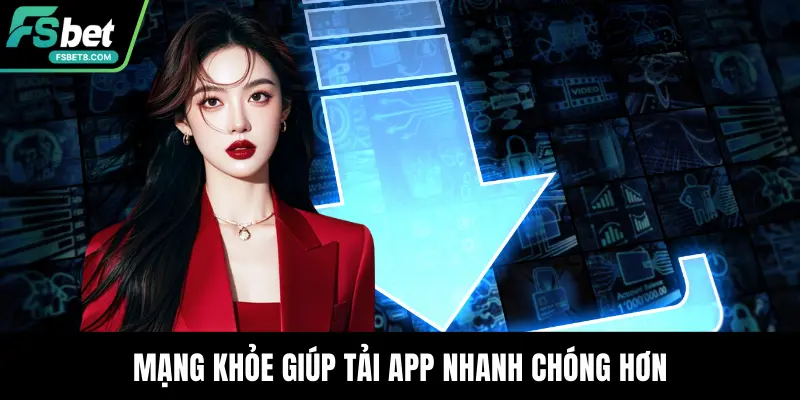 Mạng khỏe giúp tải app nhanh chóng hơn