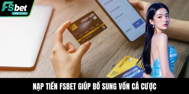 Nạp tiền Fsbet giúp bổ sung vốn cá cược