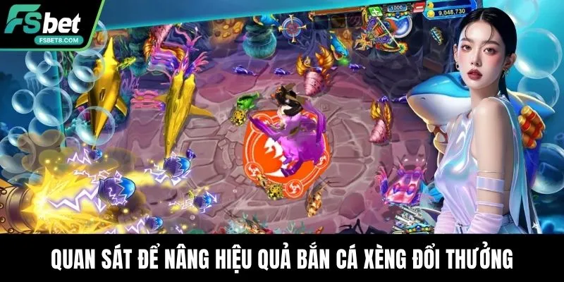 Quan sát để nâng hiệu quả bắn cá xèng đổi thưởng