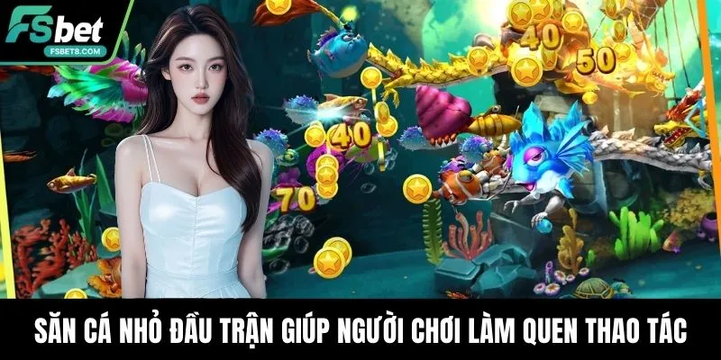 Săn cá nhỏ đầu trận giúp người chơi làm quen thao tác