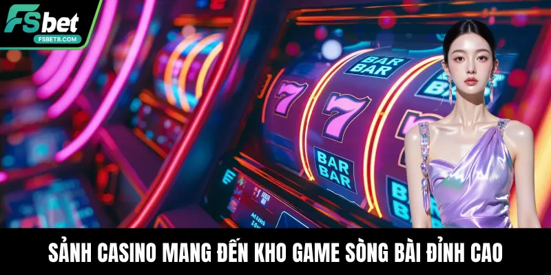 Sảnh casino mang đến kho game sòng bài đỉnh cao