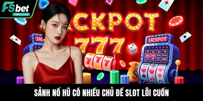 Sảnh nổ hũ có nhiều chủ đề slot lôi cuốn