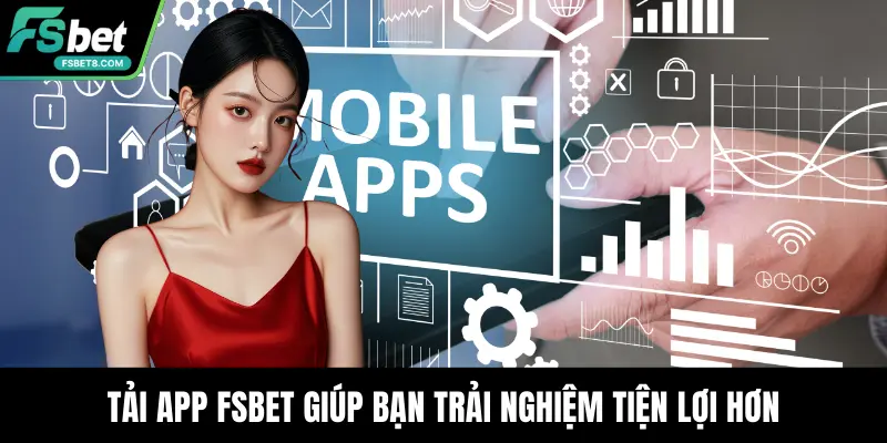 Tải app Fsbet giúp bạn trải nghiệm tiện lợi hơn