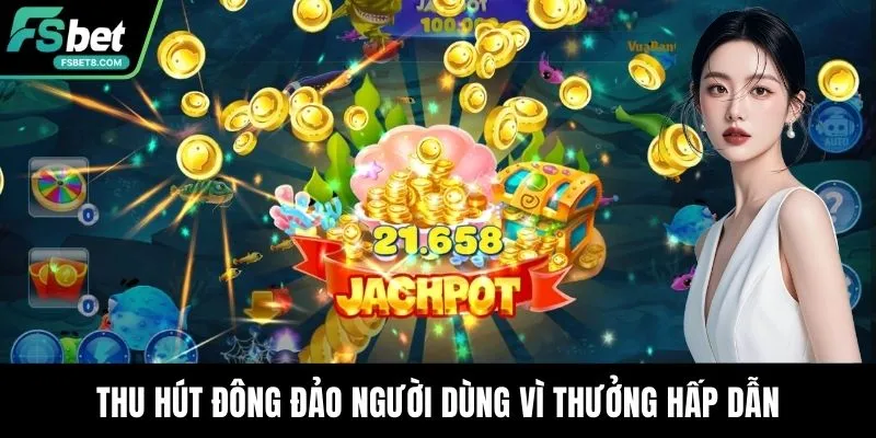 Thu hút đông đảo người dùng vì thưởng hấp dẫn