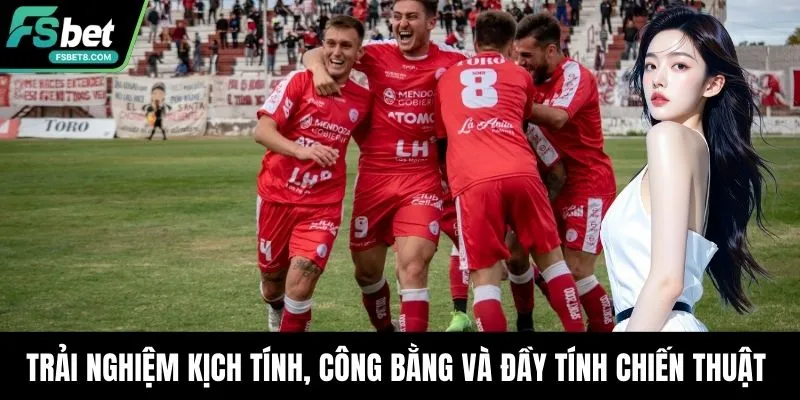 Trải nghiệm kịch tính, công bằng và đầy tính chiến thuật