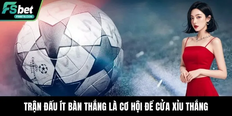 Trận đấu ít bàn thắng là cơ hội để cửa Xỉu thắng