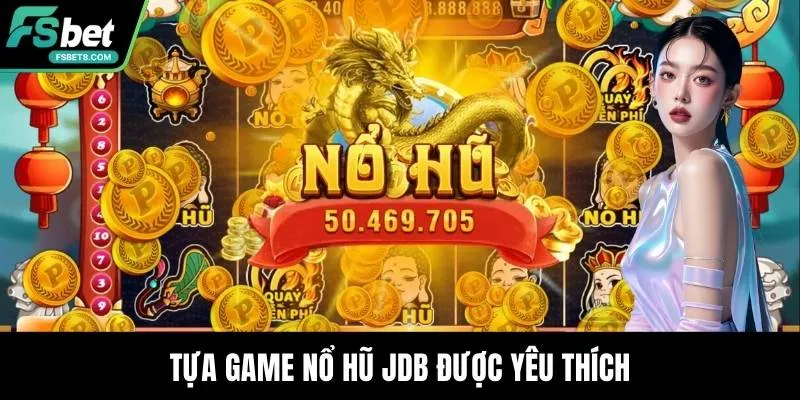 Tựa game nổ hũ JDB được yêu thích