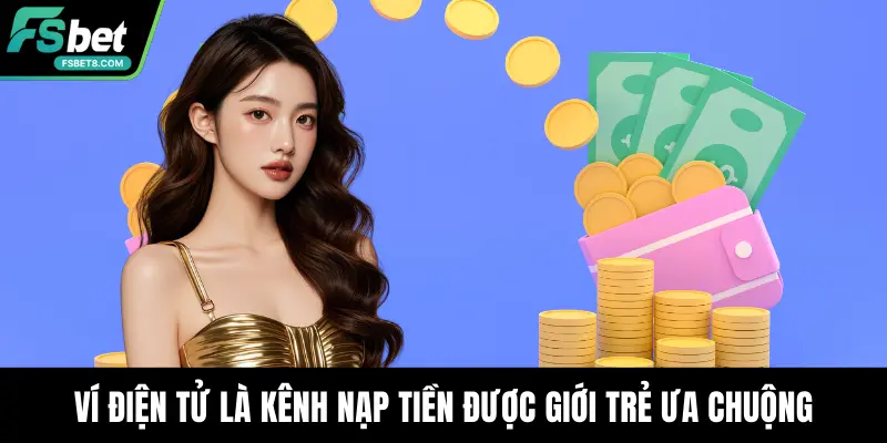 Ví điện tử là kênh nạp tiền được giới trẻ ưa chuộng